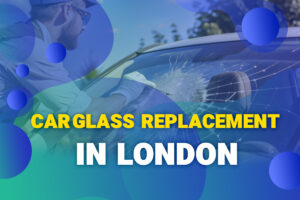 Car Glass Replacement in London